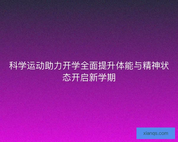 科学运动助力开学全面提升体能与精神状态开启新学期