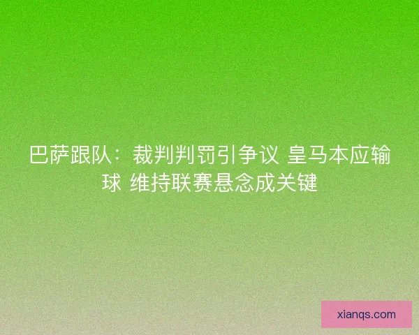 巴萨跟队：裁判判罚引争议 皇马本应输球 维持联赛悬念成关键